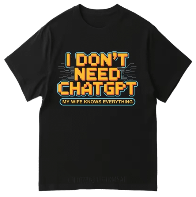 I Don't Need Chatgpt My Wife Knows Everything Funny TShirt